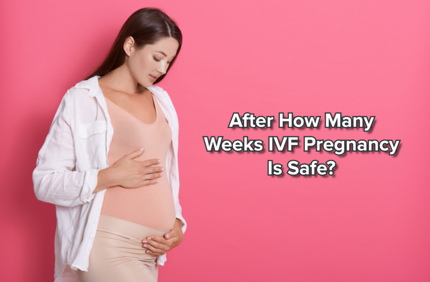 after how many weeks IVF Pregnancy is safe